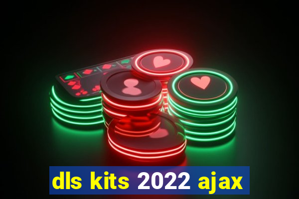 dls kits 2022 ajax